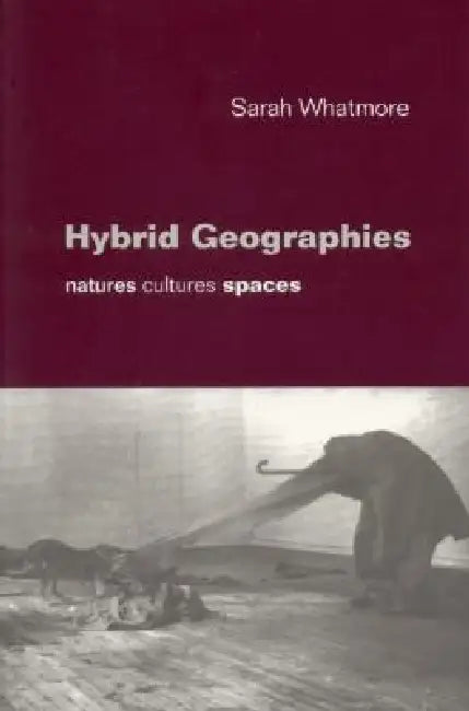 Hybrid Geographies: Natures Cultures Spaces by Sarah Whatmore, Whatmore
