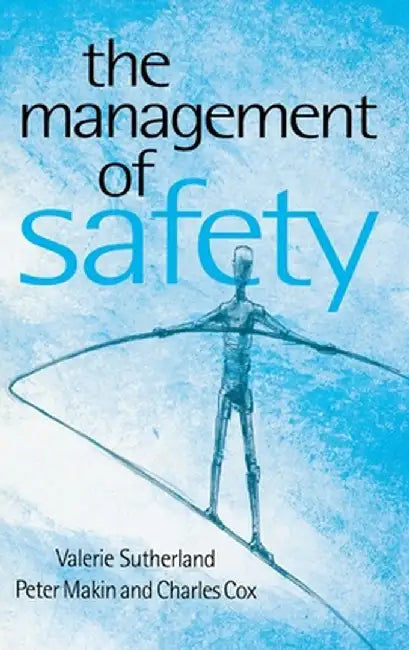 The Management of Safety: The Behavioural Approach to Changing Organizations by Valerie J. Sutherland