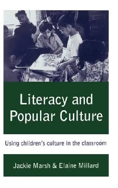 Literacy and Popular Culture: Using Children's Culture in the Classroom by Jackie Marsh, Elaine M. Millard, Elaine Millard