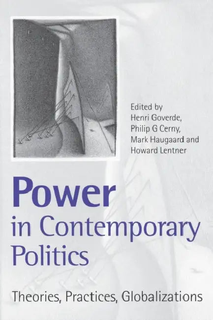 Power in Contemporary Politics: Theories, Practices, Globalizations by Henri J. M. Goverde, Philip G. Cerny, Mark Haugaard