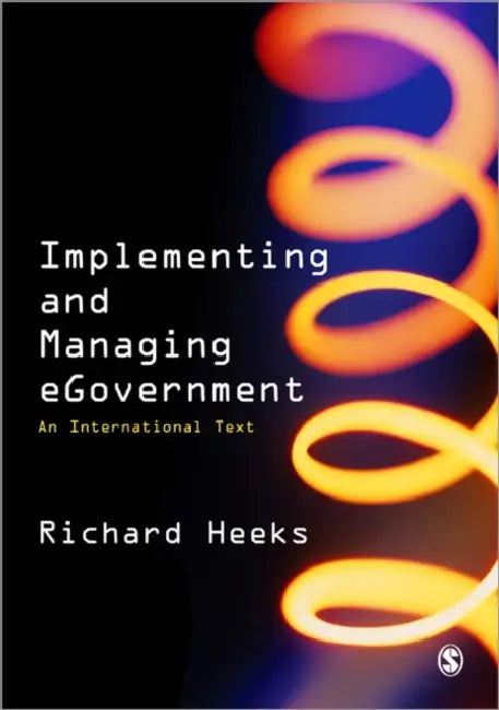 Implementing and Managing eGovernment: An International Text by Richard Heeks