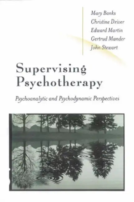 Supervising Psychotherapy: Psychoanalytic and Psychodynamic Perspectives by Christine Driver, Edward Martin, Mary Banks