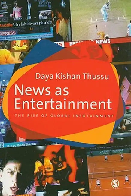 News as Entertainment: The Rise of Global Infotainment by Daya Thussu