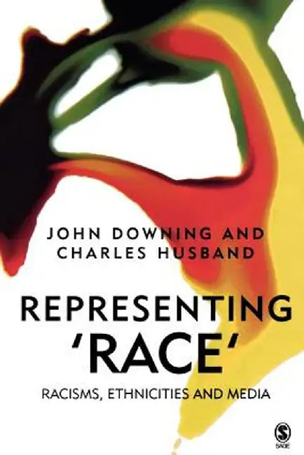 Representing Race: Racisms, Ethnicity and the Media by John D. H. Downing