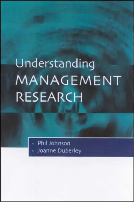 Understanding Management Research: An Introduction to Epistemology by Phil Johnson, Joanne Duberley