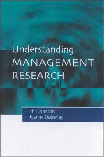 Understanding Management Research: An Introduction to Epistemology by Phil Johnson