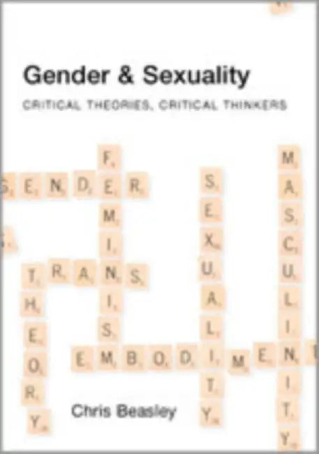 Gender and Sexuality: Critical Theories, Critical Thinkers by Chris Beasley