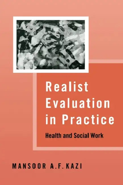 Realist Evaluation in Practice: Health and Social Work by Mansoor A. F. Kazi