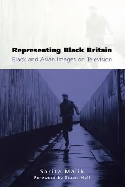 Representing Black Britain: Black and Asian Images on Television by Sarita Malik
