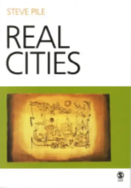 Real Cities: Modernity, Space and the Phantasmagorias of City Life by Steve