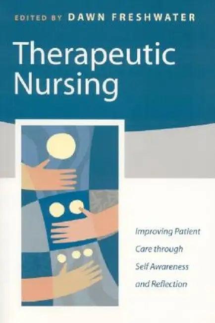 Therapeutic Nursing: Improving Patient Care through Self-Awareness and Reflection by Dawn