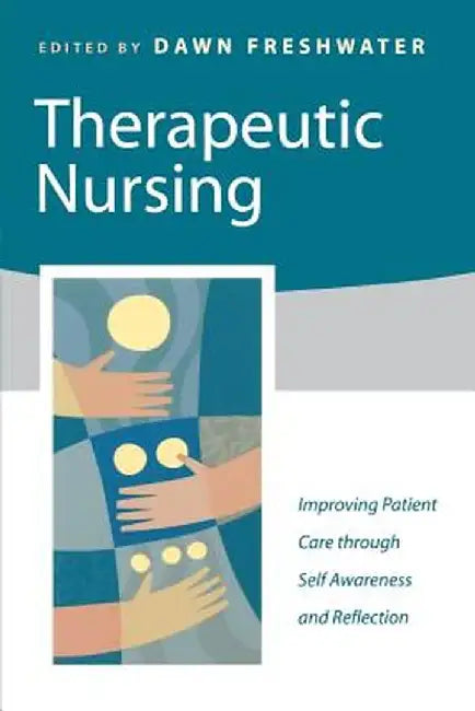 Therapeutic Nursing: Improving Patient Care through Self-Awareness and Reflection by Dawn Freshwater 