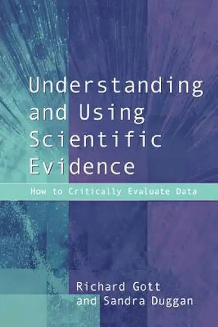 Understanding and Using Scientific Evidence: How to Critically Evaluate Data by Richard Gott