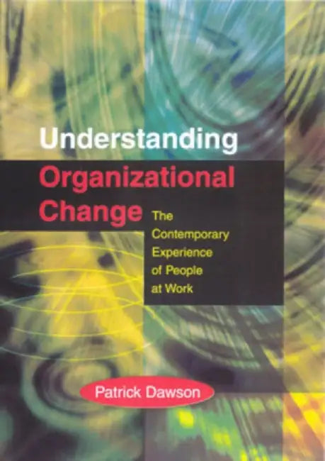 Understanding Organizational Change: The Contemporary Experience of People at Work by Patrick M B