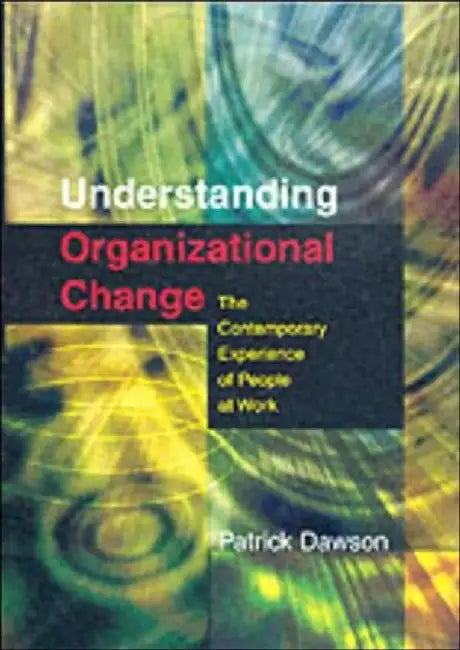 Understanding Organizational Change: The Contemporary Experience of People at Work by Patrick Dawson