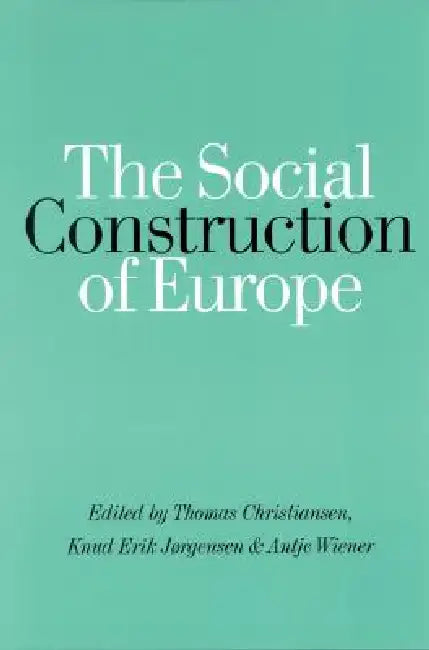 The Social Construction of Europe by Thomas Christiansen, Knud Erik Jorgensen, Antje Wiener