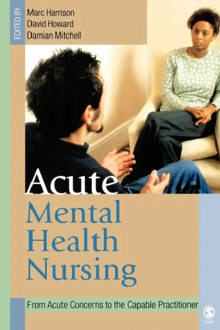 Acute Mental Health Nursing: From Acute Concerns to the Capable Practitioner by Marc Harrison, Damian Mitchell, David Howard