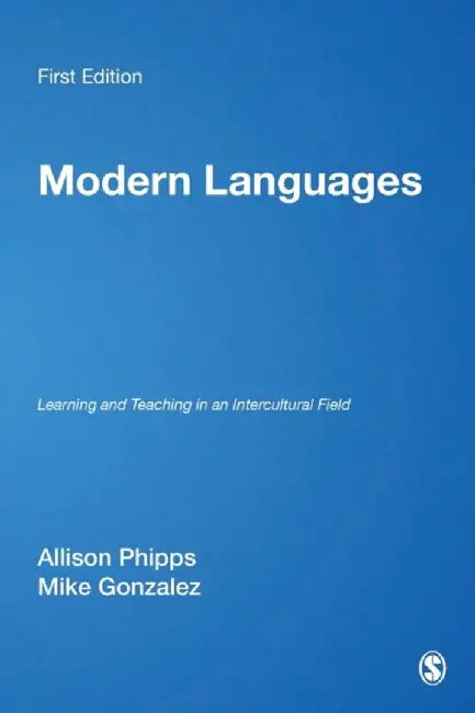 Modern Languages: Learning and Teaching in an Intercultural Field by Alison Phipps