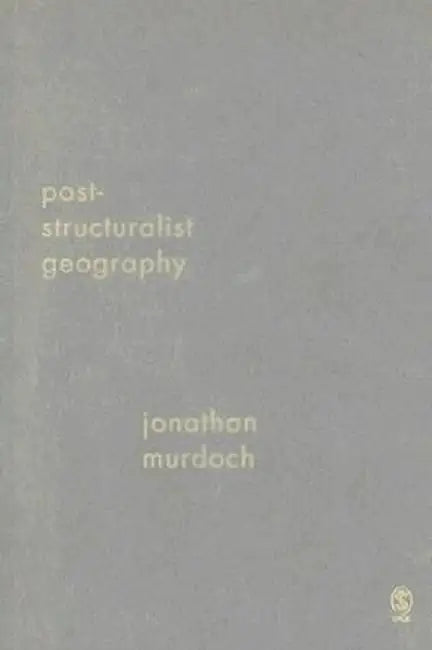 Post-structuralist Geography: A Guide to Relational Space by Jon