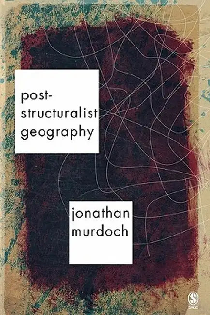 Post-structuralist Geography: A Guide to Relational Space by Jon Murdoch