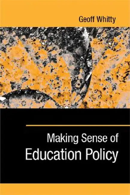 Making Sense of Education Policy: Studies in the Sociology and Politics of Education by Geoff Whitty