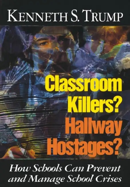 Classroom Killers? Hallway Hostages?: How Schools Can Prevent and Manage School Crises by Kenneth S. Trump