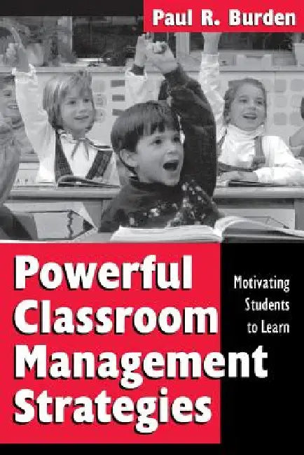 Powerful Classroom Management Strategies: Motivating Students to Learn by Paul R. Burden