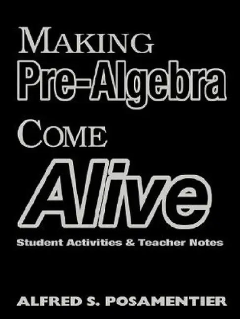 Making Algebra Come Alive: Student Activities and Teacher Notes by Alfred S. Posamentier