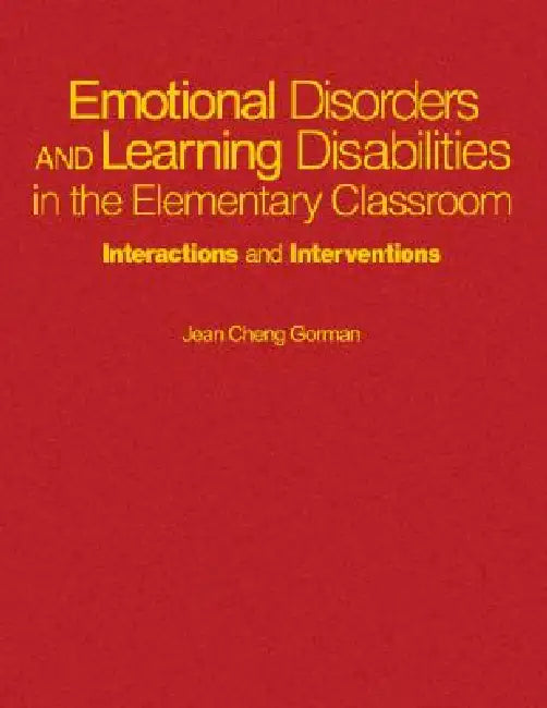 Emotional Disorders and Learning Disabilities in the Elementary Classroom: Interactions and Interventions by Jean Cheng Gorman