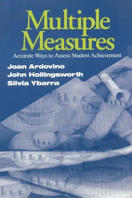 Multiple Measures: Accurate Ways to Assess Student Achievement by Joan Ardovino, John R. Hollingsworth, Silvia E. Ybarra