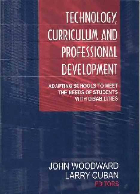 Technology, Curriculum, and Professional Development: Adapting Schools to Meet the Needs of Students With Disabilities by John Woodward, Larry Cuban