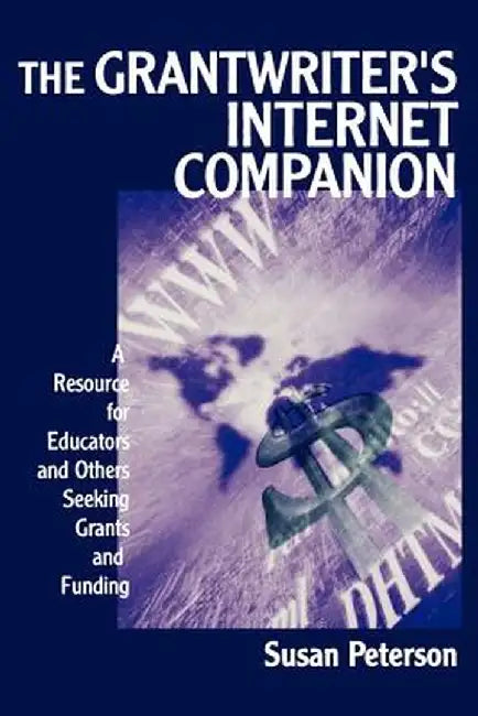 The Grantwriter's Internet Companion: A Resource for Educators and Others Seeking Grants and Funding by Susan Louise Peterson