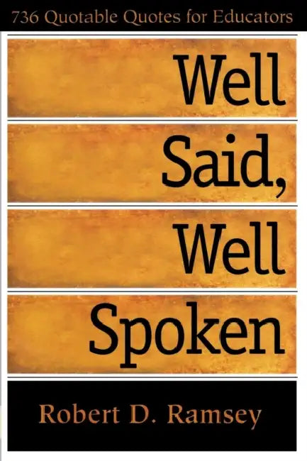 Well Said, Well Spoken: 736 Quotable Quotes for Educators by Robert D. Ramsey