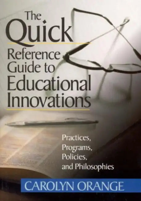 The Quick Reference Guide to Educational Innovations: Practices, Programs, Policies, and Philosophies by Carolyn Orange