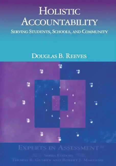 Holistic Accountability: Serving Students, Schools, and Community by Douglas B. Reeves