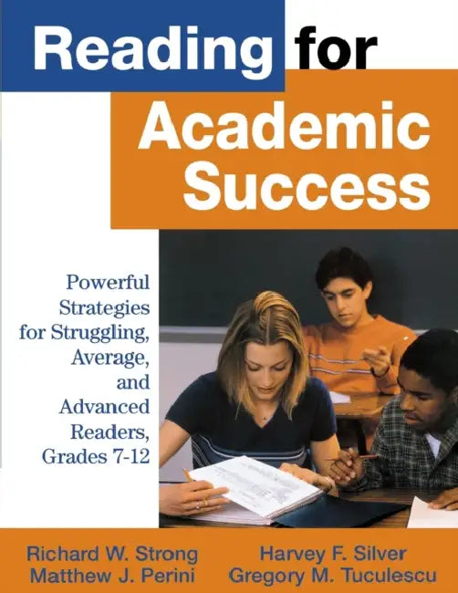 Reading for Academic Success: Powerful Strategies for Struggling, Average, and Advanced Readers, Grades 7-12 by Richard W. Strong, Harvey F. Silver, Matthew J. Perini