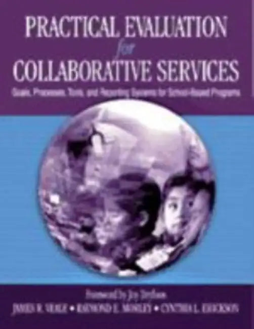 Practical Evaluation for Collaborative Services: Goals, Processes, Tools, and Reporting Systems for School-Based Programs by James R