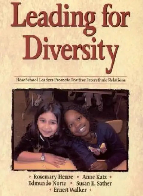 Leading for Diversity: How School Leaders Promote Positive Interethnic Relations by Rosemary Henze, Edmundo Norte, Susan E. Sather