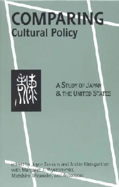 Comparing Cultural Policy: A Study of Japan and the United States by Joyce Zemans, Archie Kleingartner, Margaret J. Wyszomirski