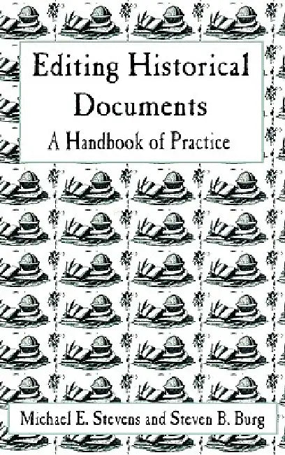 Editing Historical Documents: A Handbook of Practice by Michael E. Stevens, Steven B. Burg