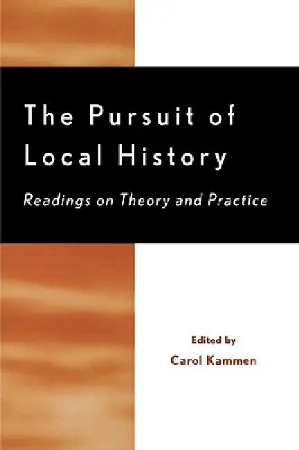 The Pursuit of Local History: Readings on Theory and Practice by Carol Kammen