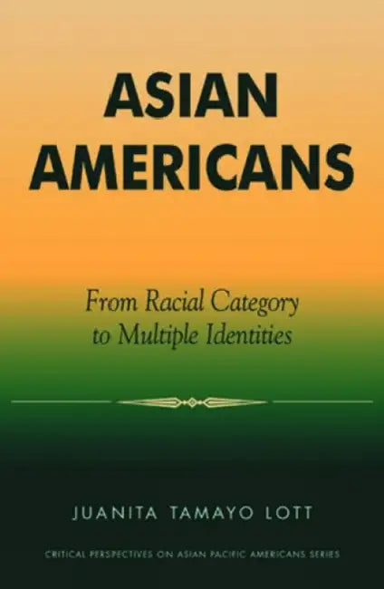 Asian Americans: From Racial Category to Multiple Identities by Juanita Tamayo Lott