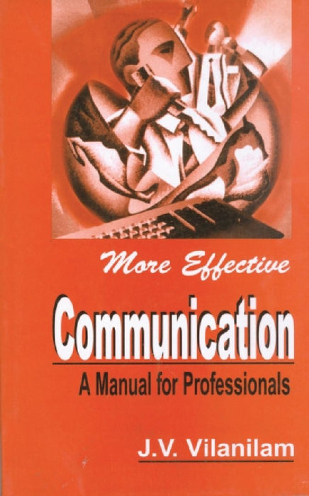 More Effective Communication: A Manual for Professionals by J.V. Vilanilam