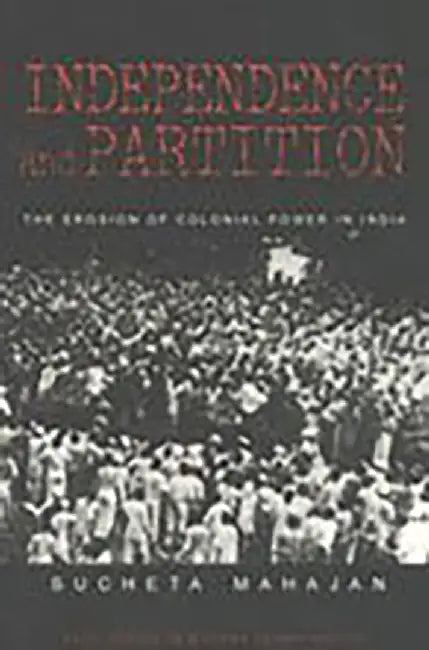 Independence and Partition: The Erosion of Colonial Power in India by Sucheta Mahajan