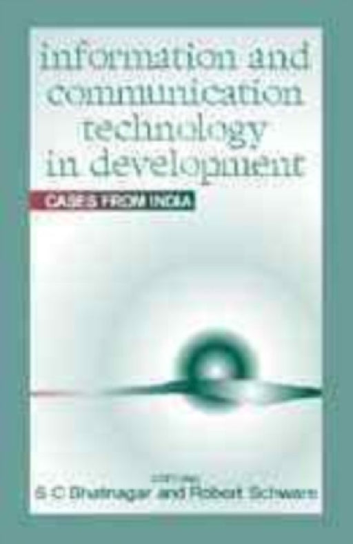 Information and Communication Technology in Development: Cases from India by Robert Schware
