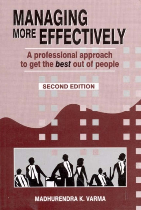 Managing More Effectively: A Professional Approach to Get the Best Out of People by Varma