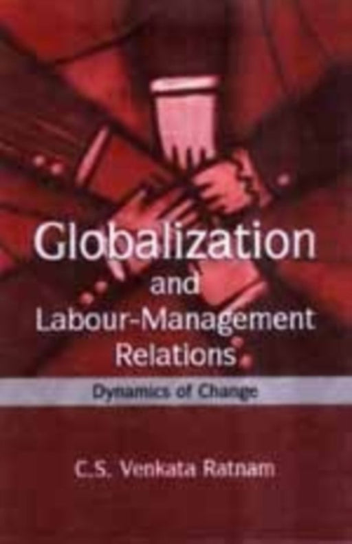 Globalization and Labour-Management Relations: Dynamics of Change by C.S. Venkata Ratnam