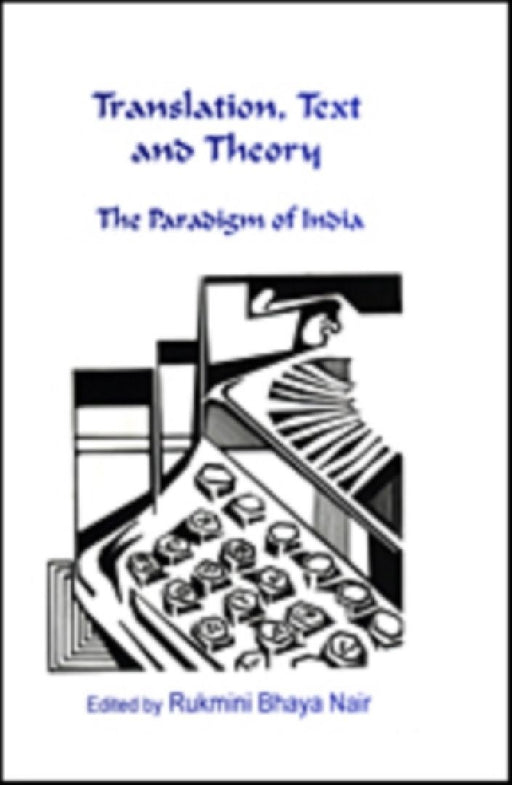 Translation, Text And Theory: The Paradigm of India by Rukmini Bhaya Nair