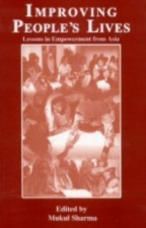 Improving People's Lives: Lessons in Empowerment from Asia by Mukul Sharma