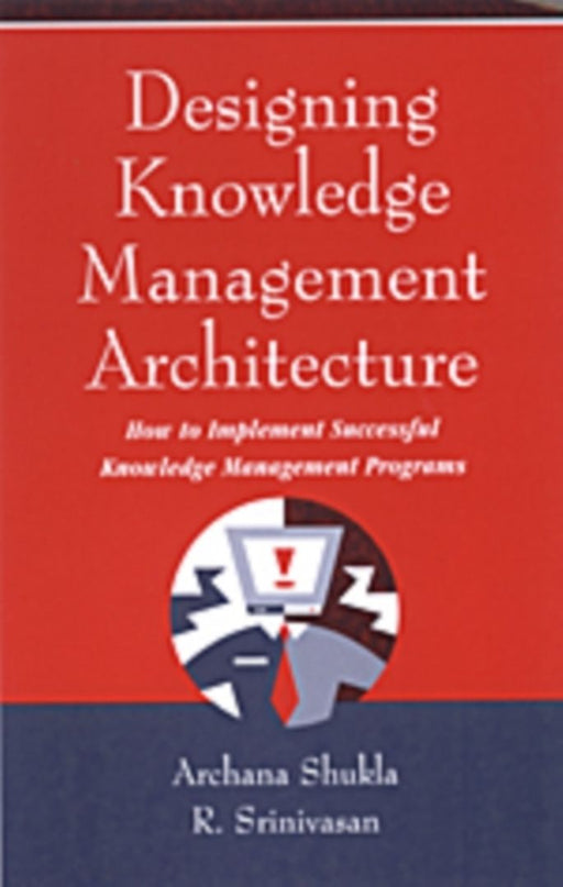 Designing Knowledge Management Architecture: How to Implement Successful Knowledge Management Programs by Shukla